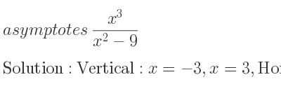 The asymptotes of (x^3)/(x^2-9) is Vertical: x=-3,x=3,Horizontal: y=x (slant)